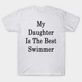 My Daughter Is The Best Swimmer T-Shirt